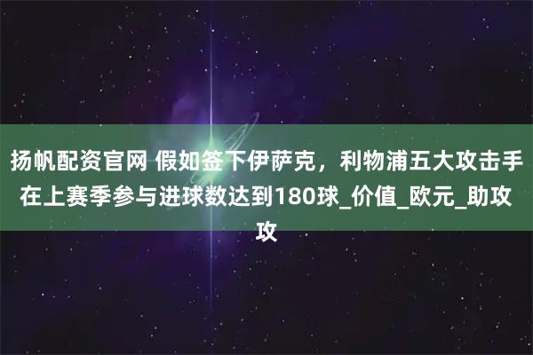 揚帆配資官網 假如簽下伊薩克，利物浦五大攻擊手在上賽季參與進球數達到180球_價值_歐元_助攻